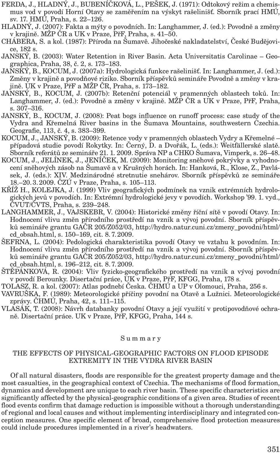 Jihočeské nakladatelství, České Budějovice, 182 s. JANSKÝ, B. (2003): Water Retention in River Basin. Acta Universitatis Carolinae Geographica, Praha, 38, č. 2, s. 173 183. JANSKÝ, B., KOCUM, J.