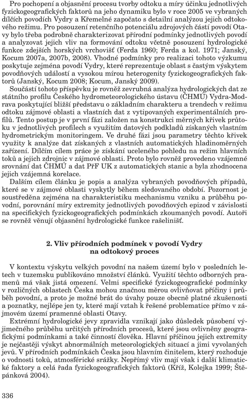 Pro posouzení retenčního potenciálu zdrojových částí povodí Otavy bylo třeba podrobně charakterizovat přírodní podmínky jednotlivých povodí a analyzovat jejich vliv na formování odtoku včetně