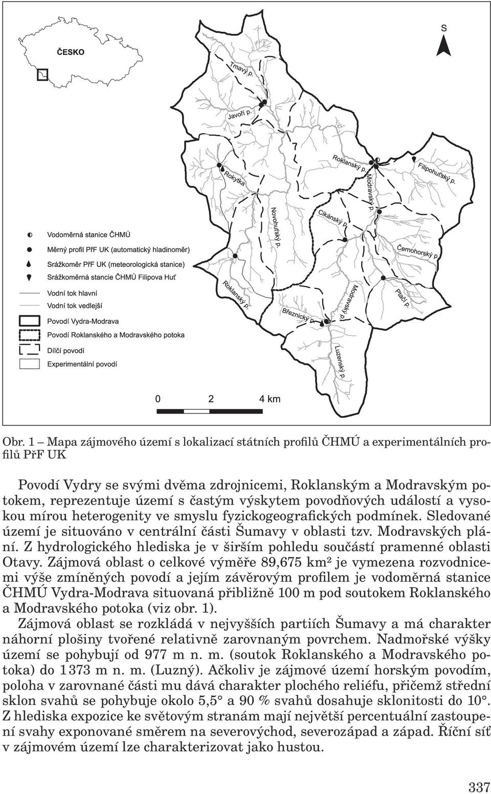 Z hydrologického hlediska je v širším pohledu součástí pramenné oblasti Otavy.