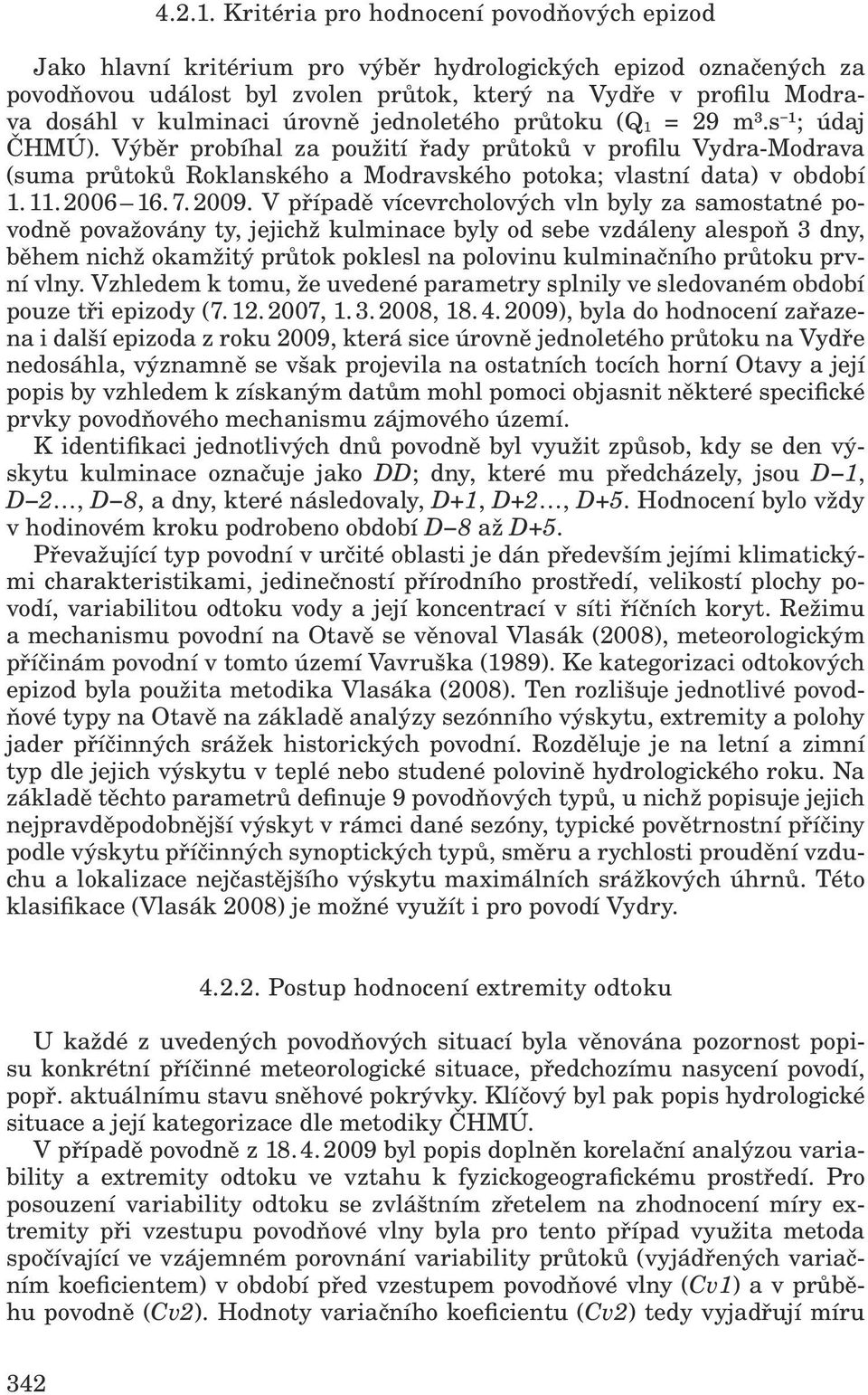 úrovně jednoletého průtoku (Q 1 = 29 m³.s ¹; údaj ČHMÚ). Výběr probíhal za použití řady průtoků v profilu Vydra-Modrava (suma průtoků Roklanského a Modravského potoka; vlastní data) v období 1. 11.