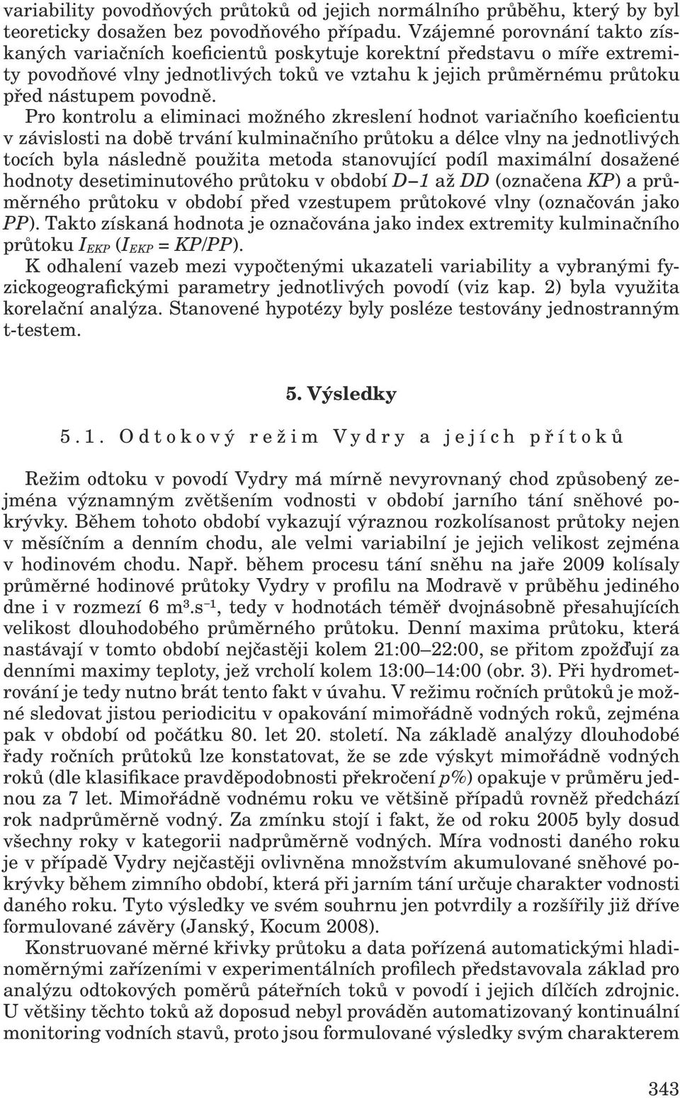 Pro kontrolu a eliminaci možného zkreslení hodnot variačního koeficientu v závislosti na době trvání kulminačního průtoku a délce vlny na jednotlivých tocích byla následně použita metoda stanovující