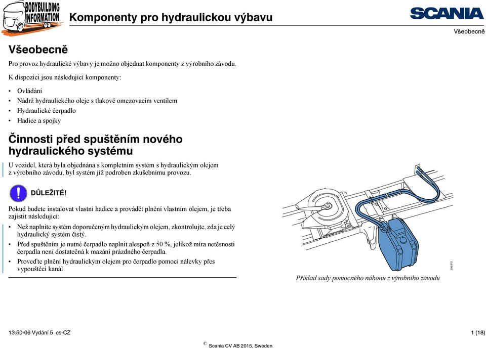 vozidel, která byla objednána s kompletním systém s hydraulickým olejem z výrobního závodu, byl systém již podroben zkušebnímu provozu. DŮLEŽITÉ!