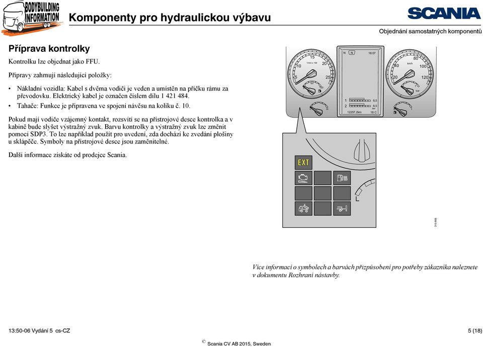 Elektrický kabel je označen číslem dílu 1 421 484. Tahače: Funkce je připravena ve spojení návěsu na kolíku č. 10.