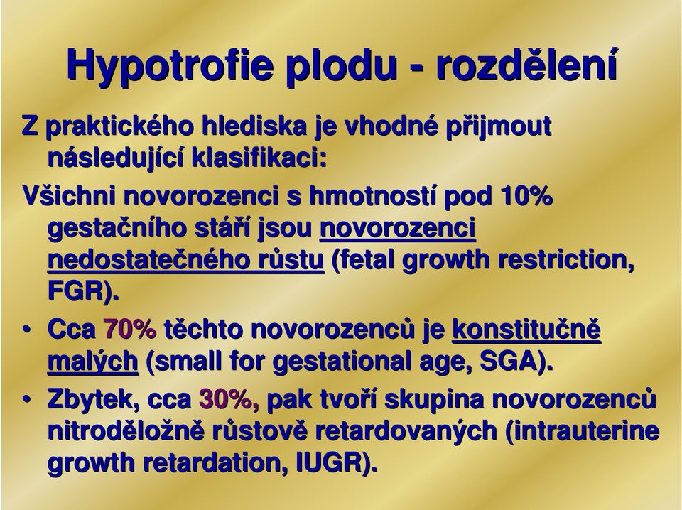 restriction, FGR). Cca 70% těchto novorozenců je konstitučně malých (small for gestational age,, SGA).