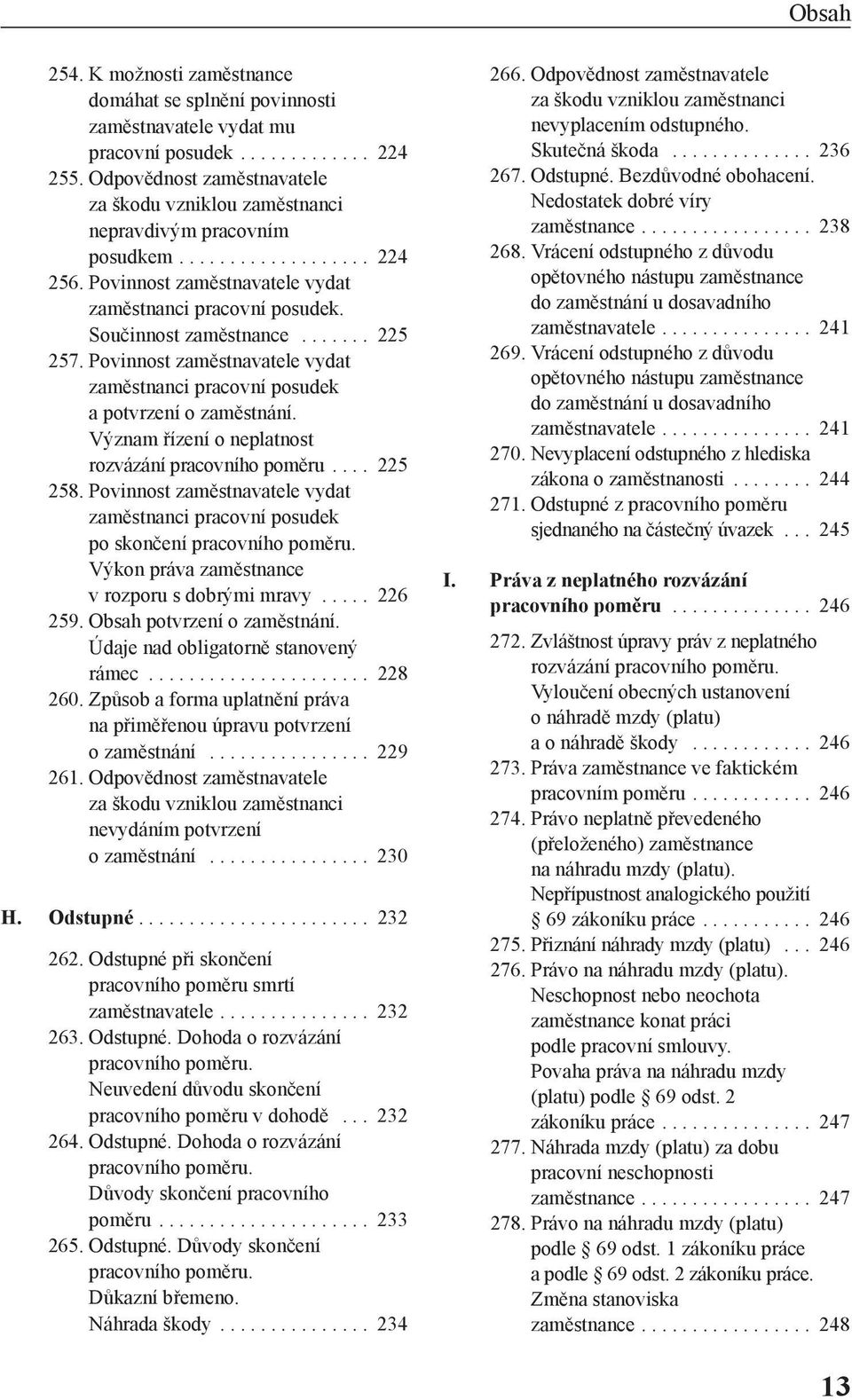 ...... 225 257. Povinnost zaměstnavatele vydat zaměstnanci pracovní posudek a potvrzení o zaměstnání. Význam řízení o neplatnost rozvázání pracovního poměru.... 225 258.