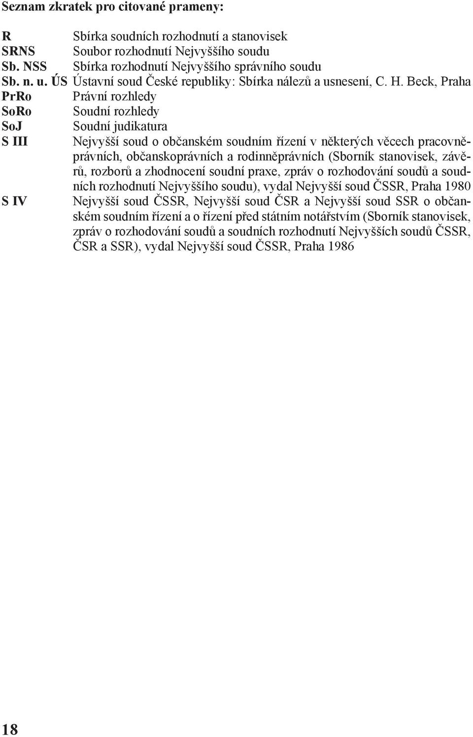 Beck, Praha PrRo Právní rozhledy SoRo Soudní rozhledy SoJ Soudní judikatura S III Nejvyšší soud o občanském soudním řízení v některých věcech pracovněprávních, občanskoprávních a rodinněprávních