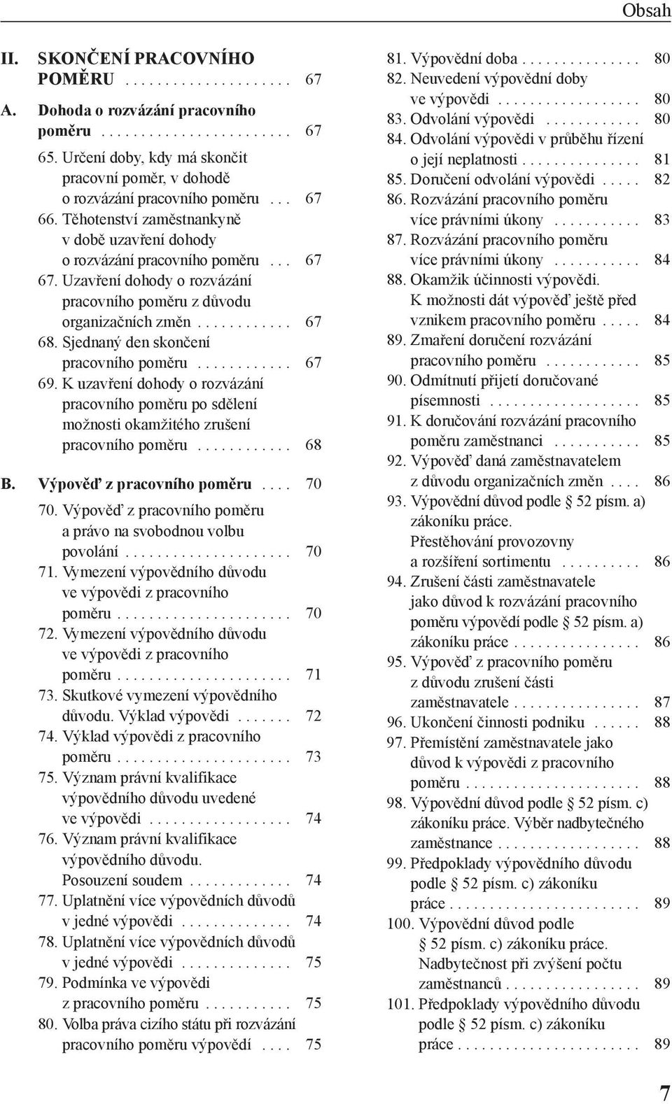 Uzavření dohody o rozvázání pracovního poměru z důvodu organizačních změn............ 67 68. Sjednaný den skončení pracovního poměru............ 67 69.