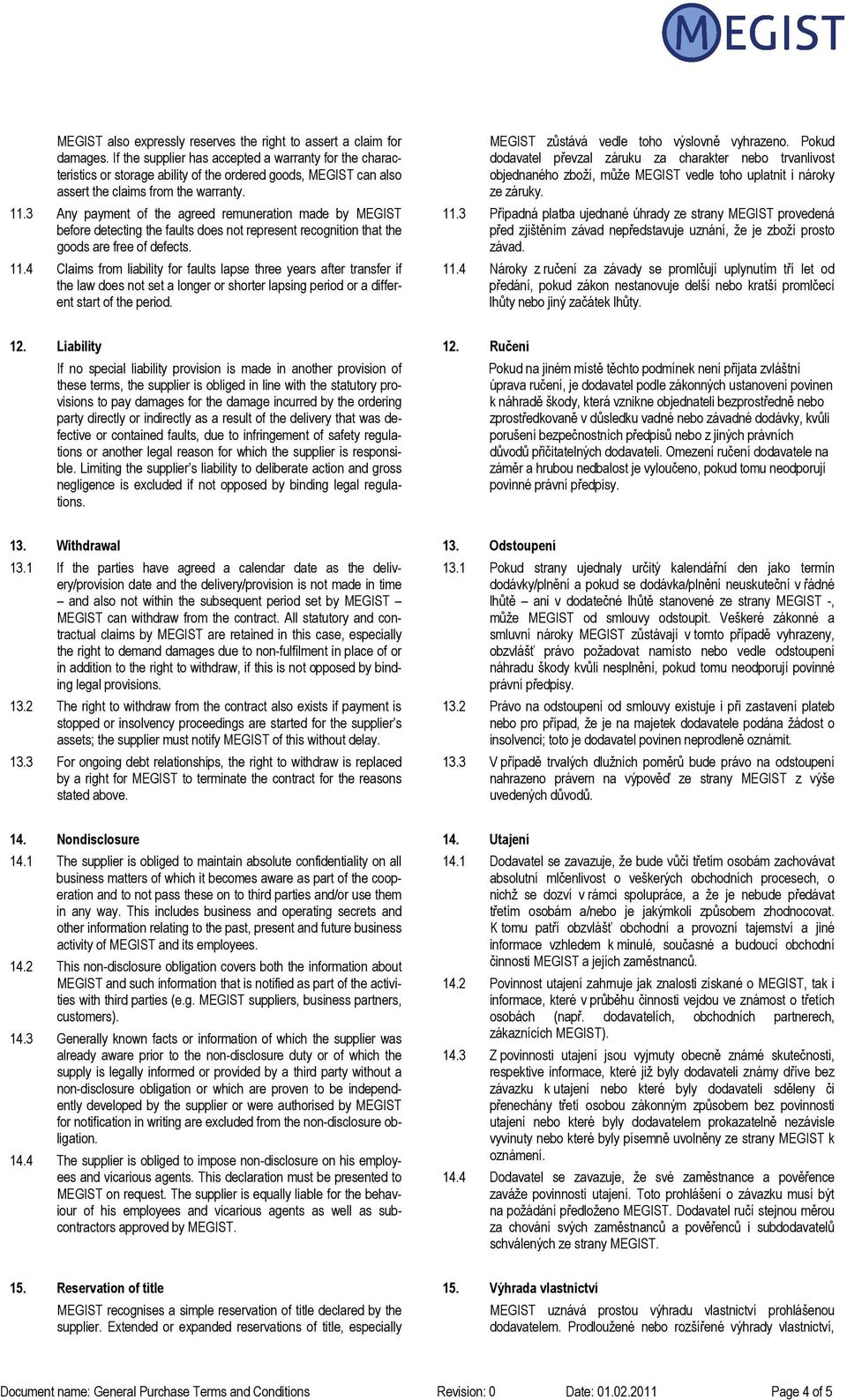 3 Any payment of the agreed remuneration made by MEGIST before detecting the faults does not represent recognition that the goods are free of defects. 11.