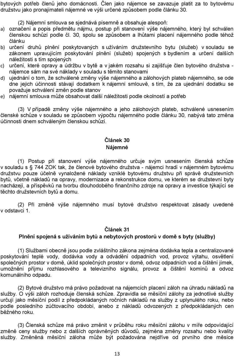 30, spolu se způsobem a lhůtami placení nájemného podle téhož článku b) určení druhů plnění poskytovaných s užíváním družstevního bytu (služeb) v souladu se zákonem upravujícím poskytování plnění