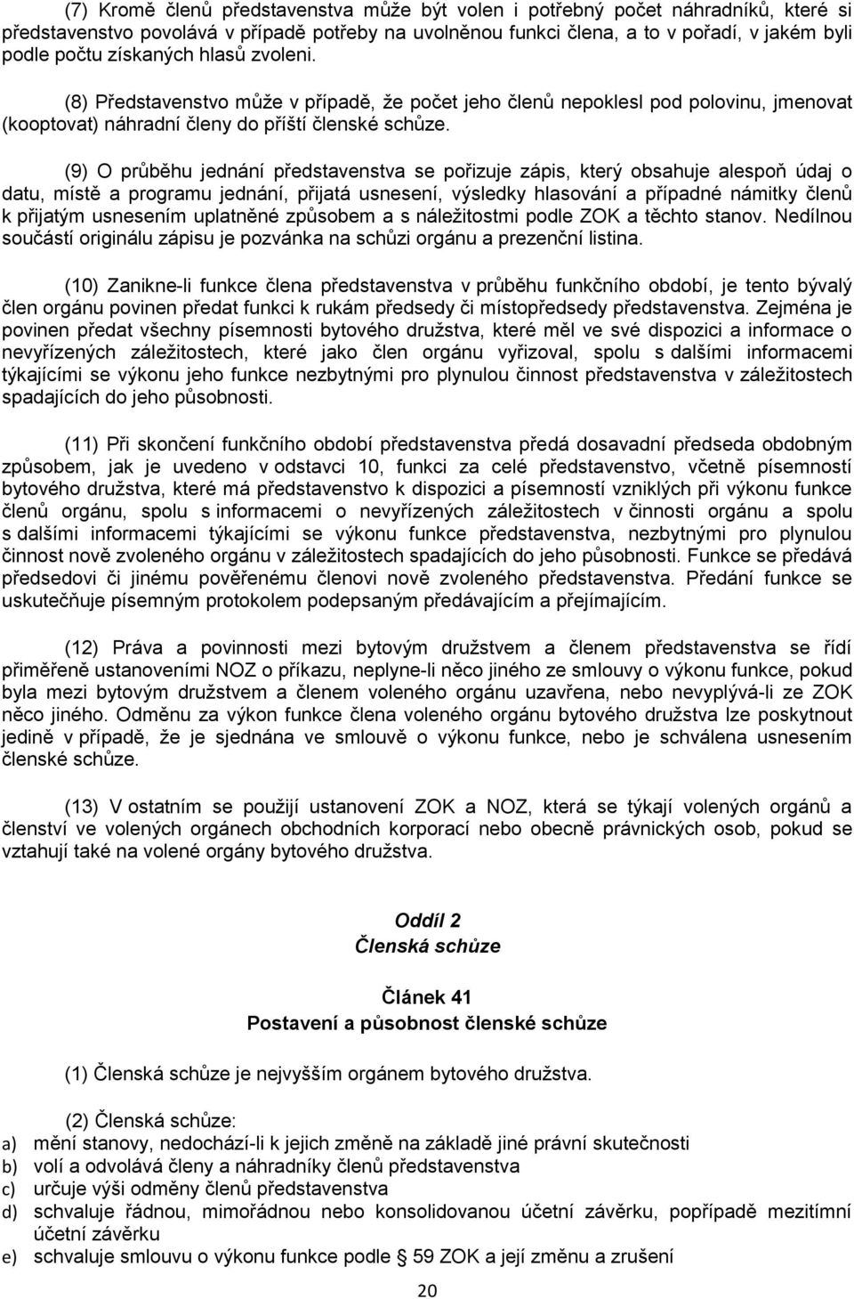 (9) O průběhu jednání představenstva se pořizuje zápis, který obsahuje alespoň údaj o datu, místě a programu jednání, přijatá usnesení, výsledky hlasování a případné námitky členů k přijatým