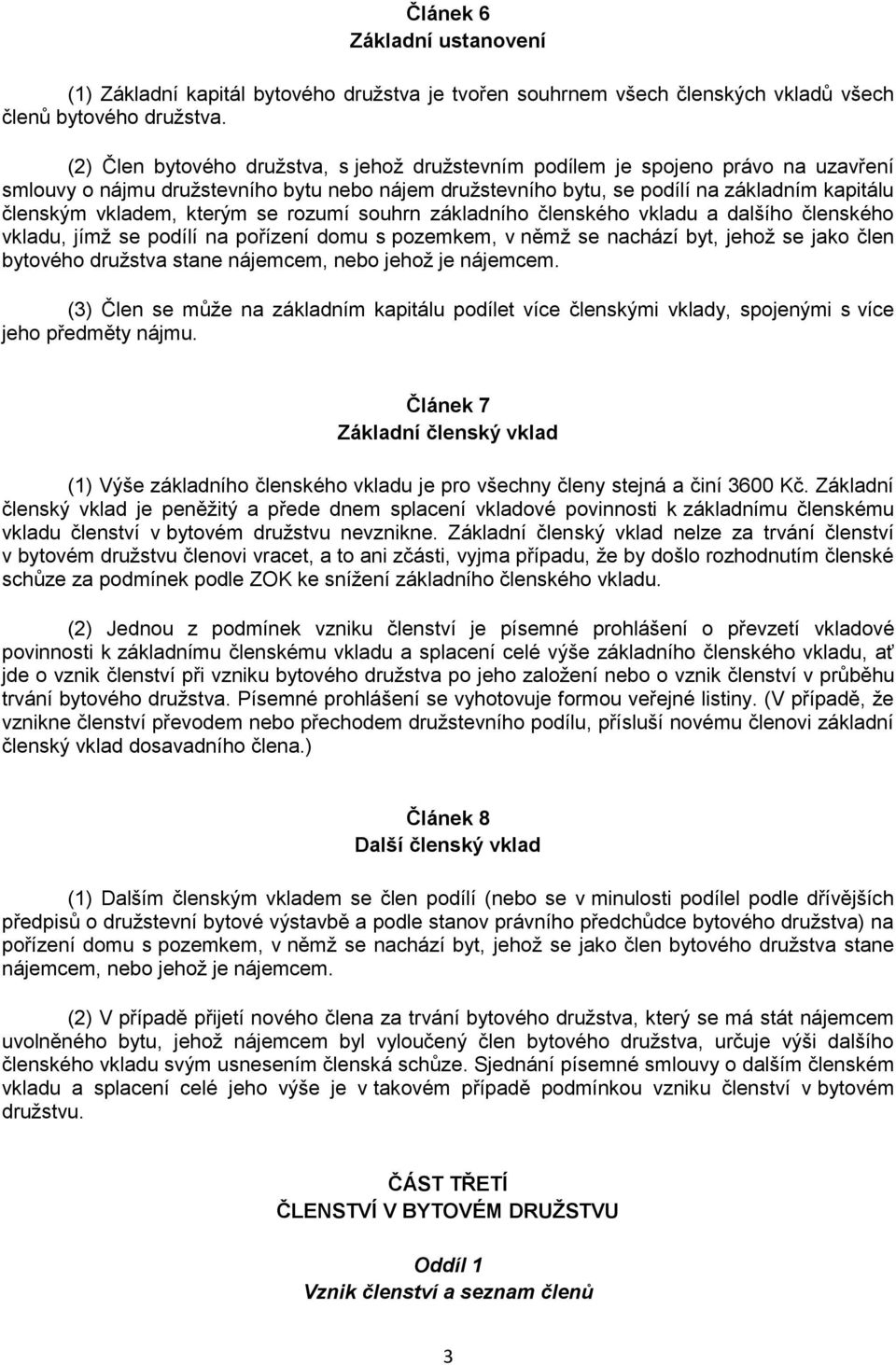 kterým se rozumí souhrn základního členského vkladu a dalšího členského vkladu, jímž se podílí na pořízení domu s pozemkem, v němž se nachází byt, jehož se jako člen bytového družstva stane nájemcem,