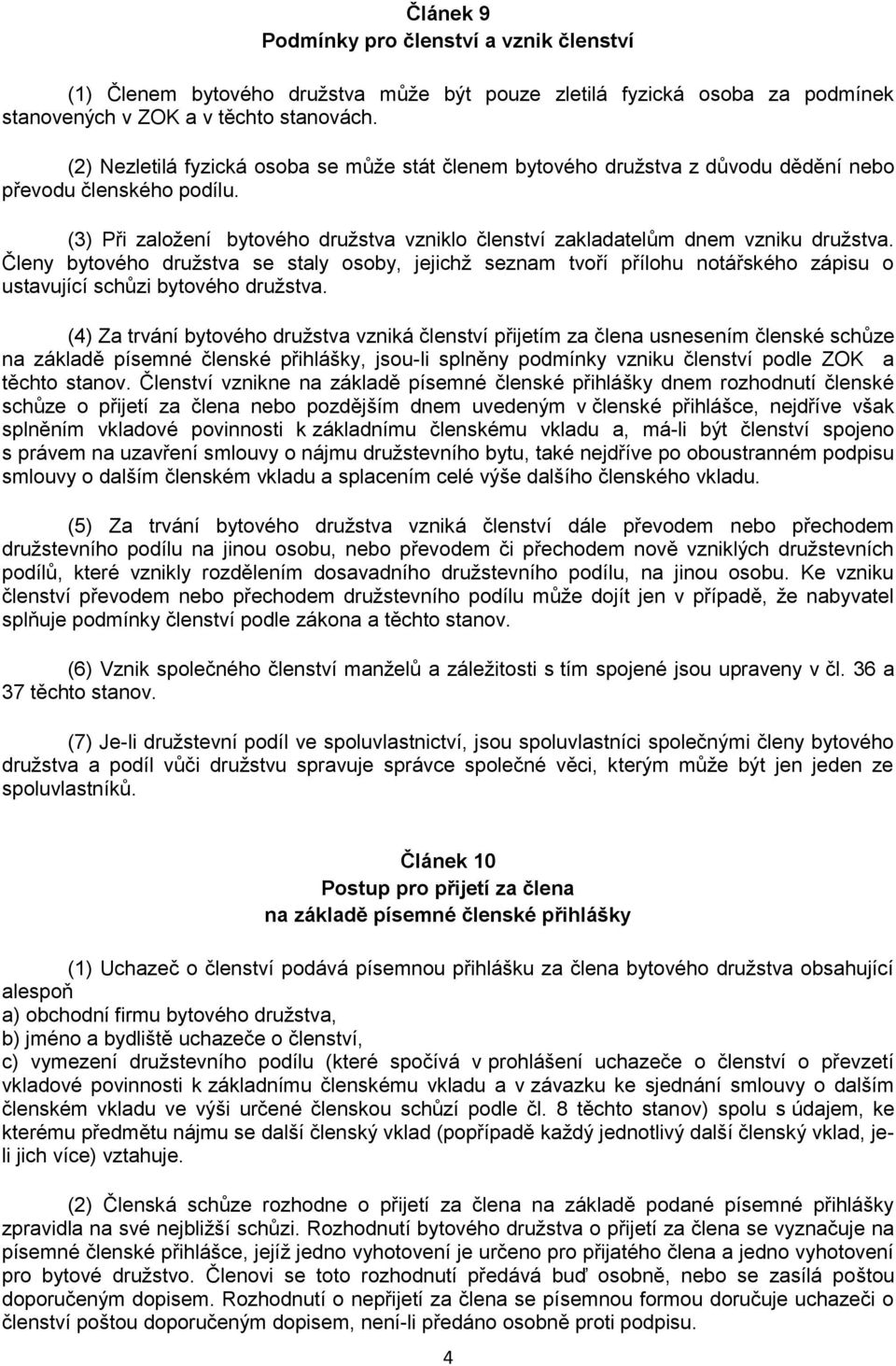 Členy bytového družstva se staly osoby, jejichž seznam tvoří přílohu notářského zápisu o ustavující schůzi bytového družstva.