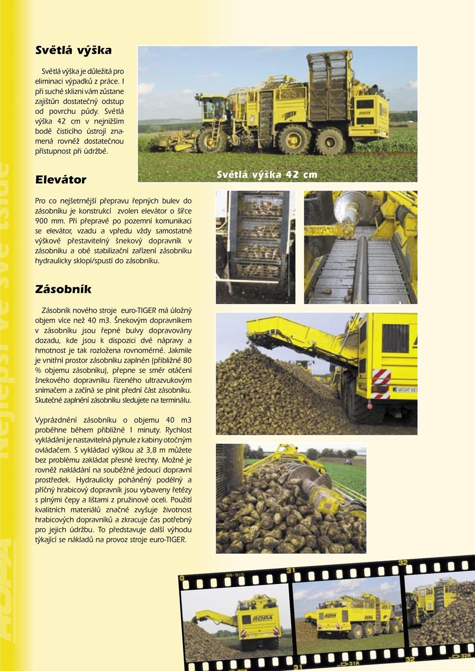 Nejlepší ve své tšídě Elevátor Pro co nejšetrnější přepravu řepných bulev do zásobníku je konstrukcí zvolen elevátor o šířce 900 mm.