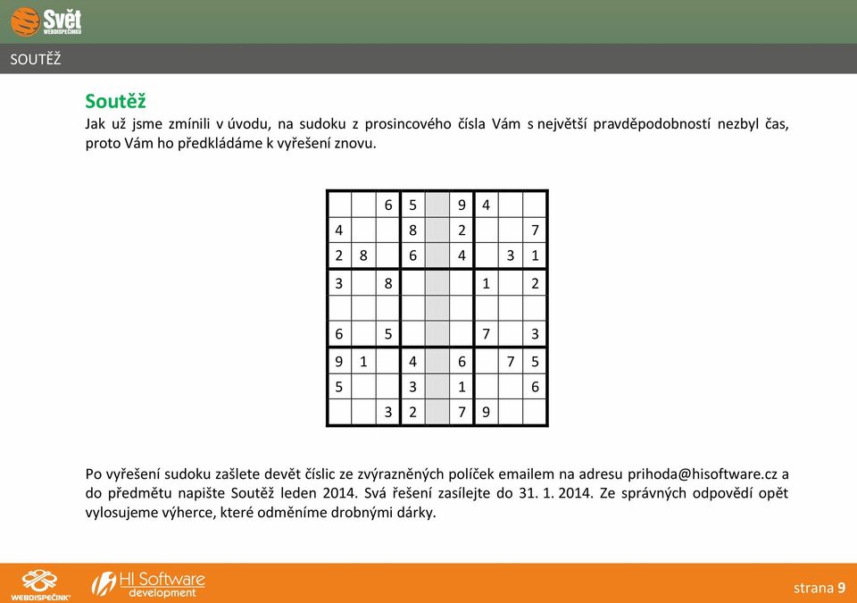 6 5 9 4 4 8 2 7 2 8 6 4 3 1 3 8 1 2 6 5 7 3 9 1 4 6 7 5 5 3 1 6 3 2 7 9 Po vyřešení sudoku zašlete devět číslic ze