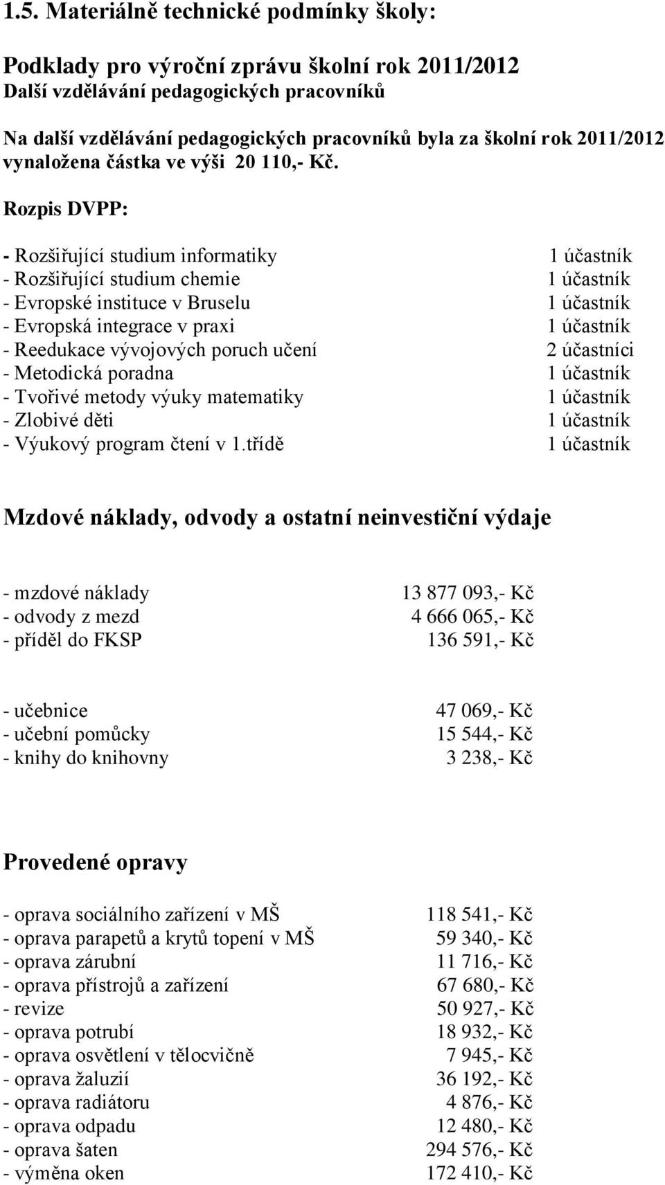 Rozpis DVPP: - Rozšiřující studium informatiky 1 účastník - Rozšiřující studium chemie 1 účastník - Evropské instituce v Bruselu 1 účastník - Evropská integrace v praxi 1 účastník - Reedukace