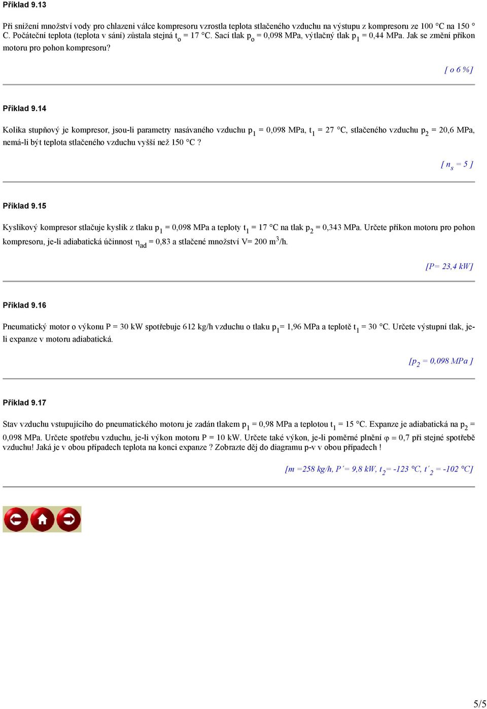 14 Kolika stupňový je kompresor, jsou-li parametry nasávaného vzduchu p 1 = 0,098 MPa, t 1 = 27 C, stlačeného vzduchu p 2 = 20,6 MPa, nemá-li být teplota stlačeného vzduchu vyšší než 150 C?