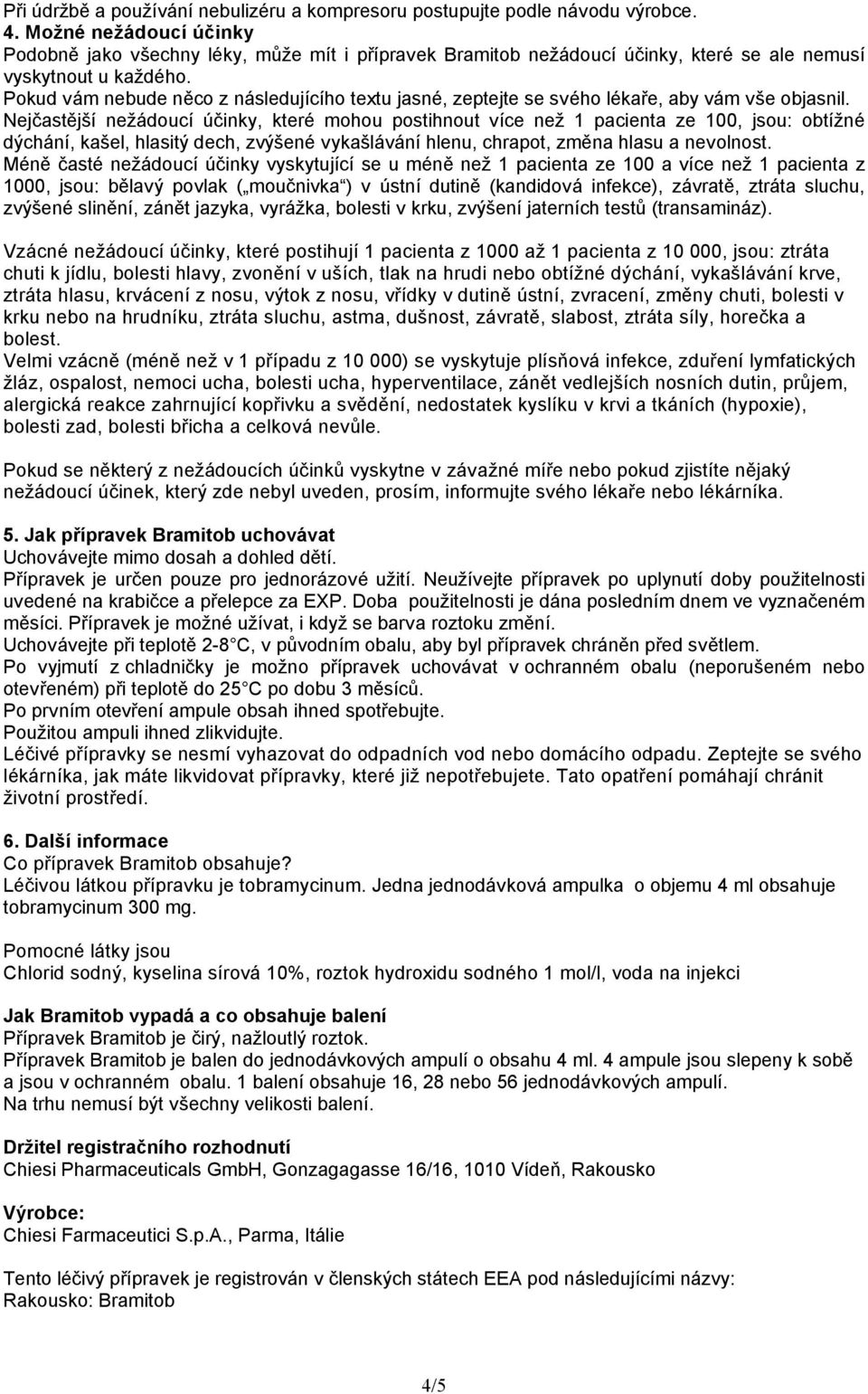 Pokud vám nebude něco z následujícího textu jasné, zeptejte se svého lékaře, aby vám vše objasnil.