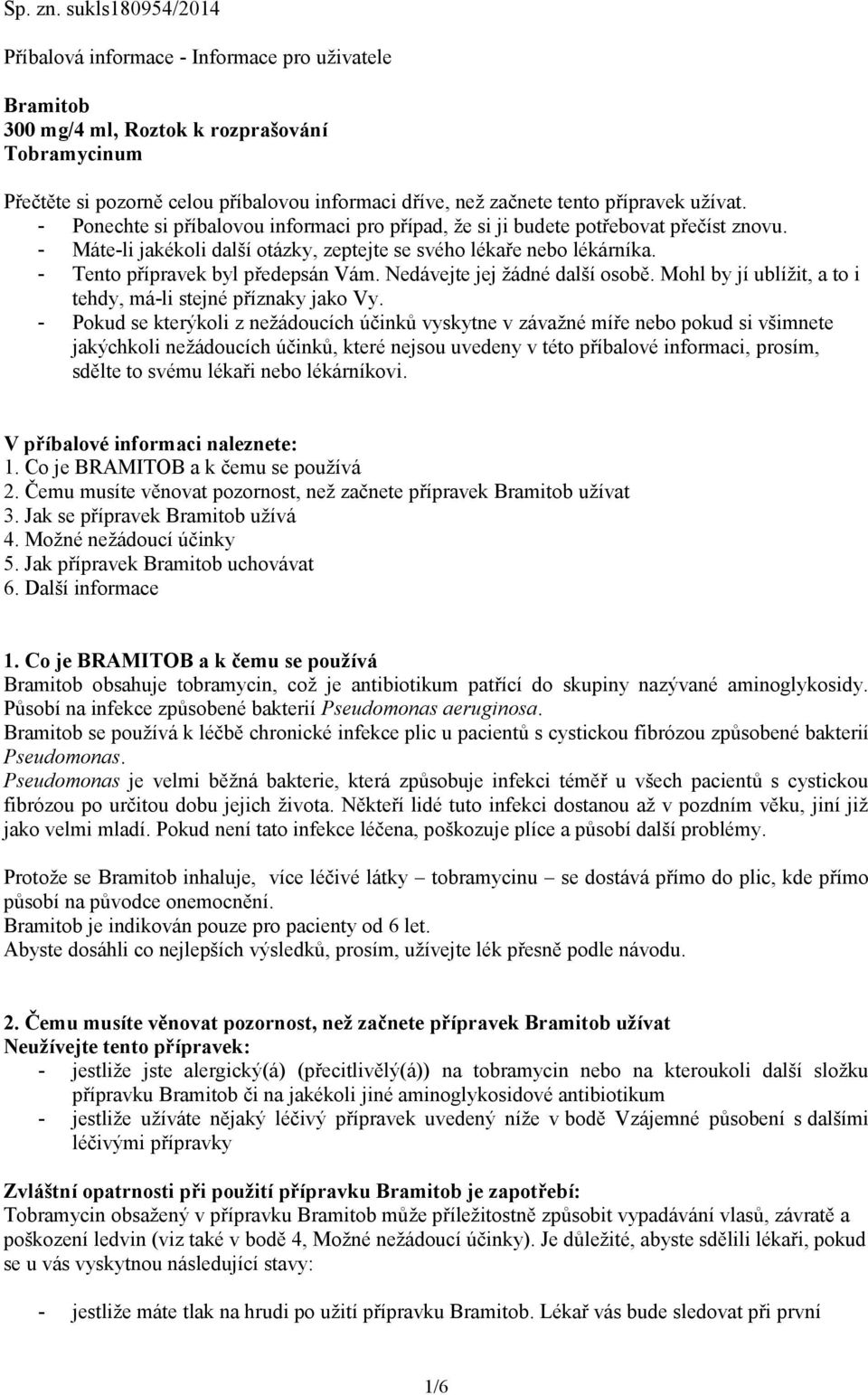 přípravek užívat. - Ponechte si příbalovou informaci pro případ, že si ji budete potřebovat přečíst znovu. - Máte-li jakékoli další otázky, zeptejte se svého lékaře nebo lékárníka.