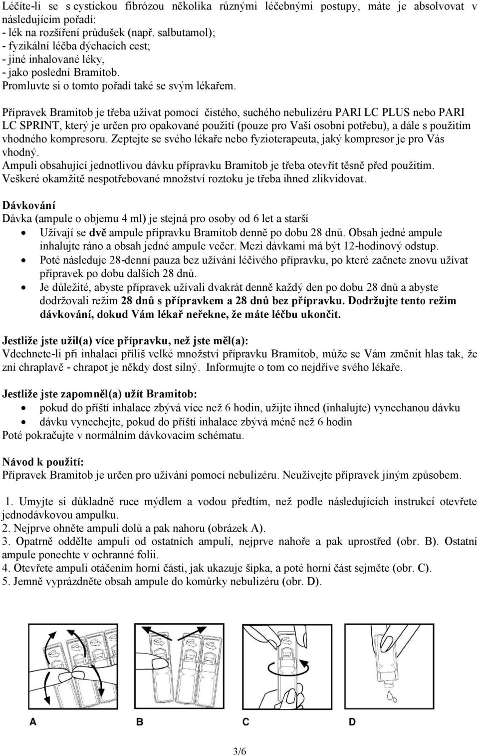 Přípravek Bramitob je třeba užívat pomocí čistého, suchého nebulizéru PARI LC PLUS nebo PARI LC SPRINT, který je určen pro opakované použití (pouze pro Vaši osobní potřebu), a dále s použitím