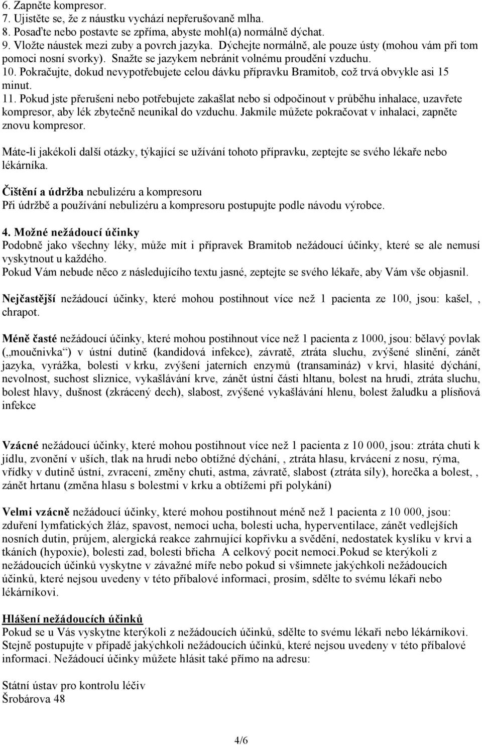 Pokračujte, dokud nevypotřebujete celou dávku přípravku Bramitob, což trvá obvykle asi 15 minut. 11.