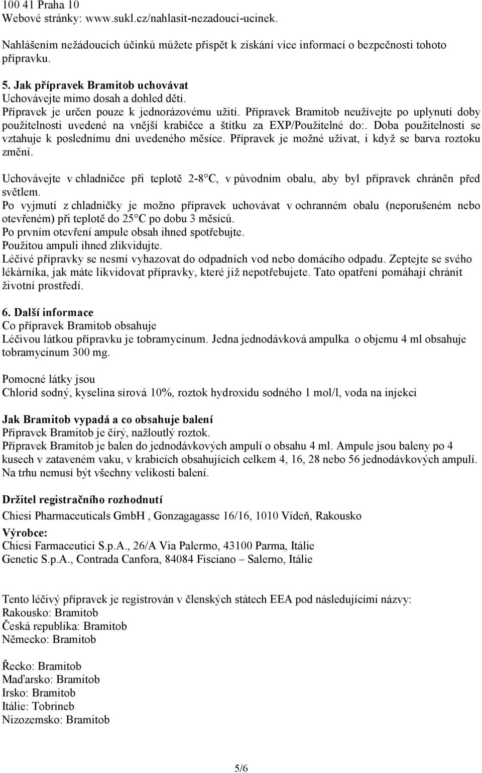 Přípravek Bramitob neužívejte po uplynutí doby použitelnosti uvedené na vnější krabičce a štítku za EXP/Použitelné do:. Doba použitelnosti se vztahuje k poslednímu dni uvedeného měsíce.
