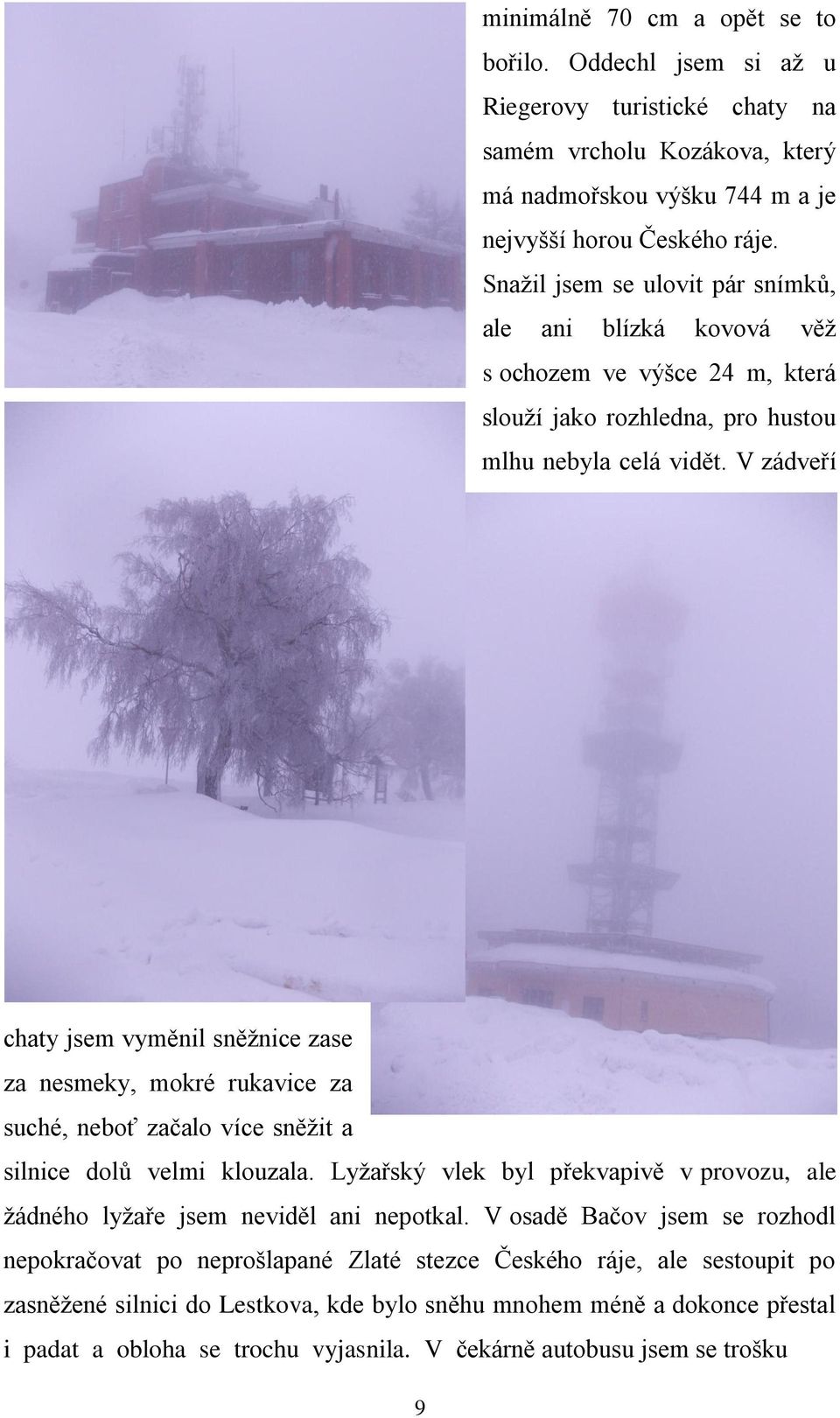 V zádveří chaty jsem vyměnil sněţnice zase za nesmeky, mokré rukavice za suché, neboť začalo více sněţit a silnice dolů velmi klouzala.