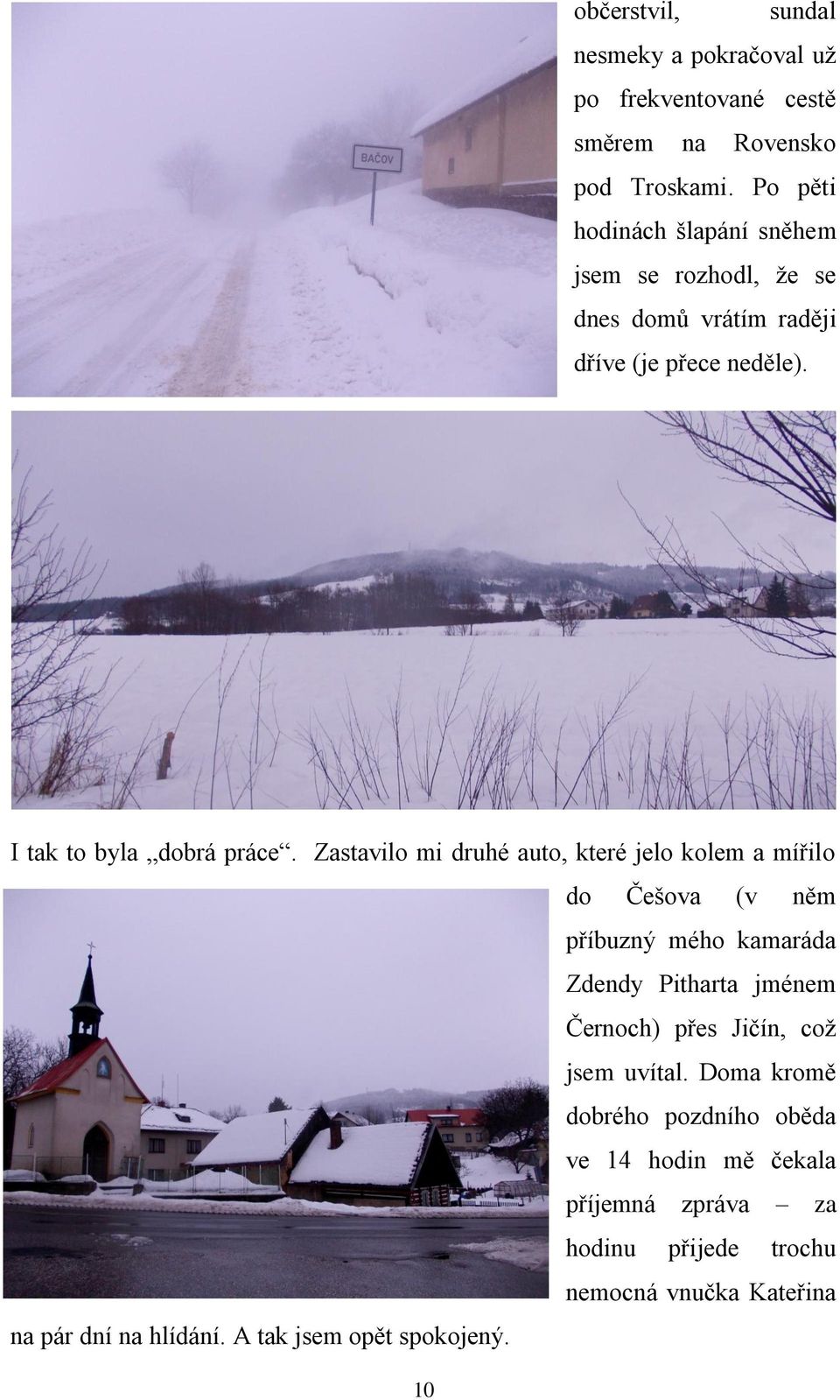 Zastavilo mi druhé auto, které jelo kolem a mířilo do Češova (v něm příbuzný mého kamaráda Zdendy Pitharta jménem Černoch) přes Jičín, coţ