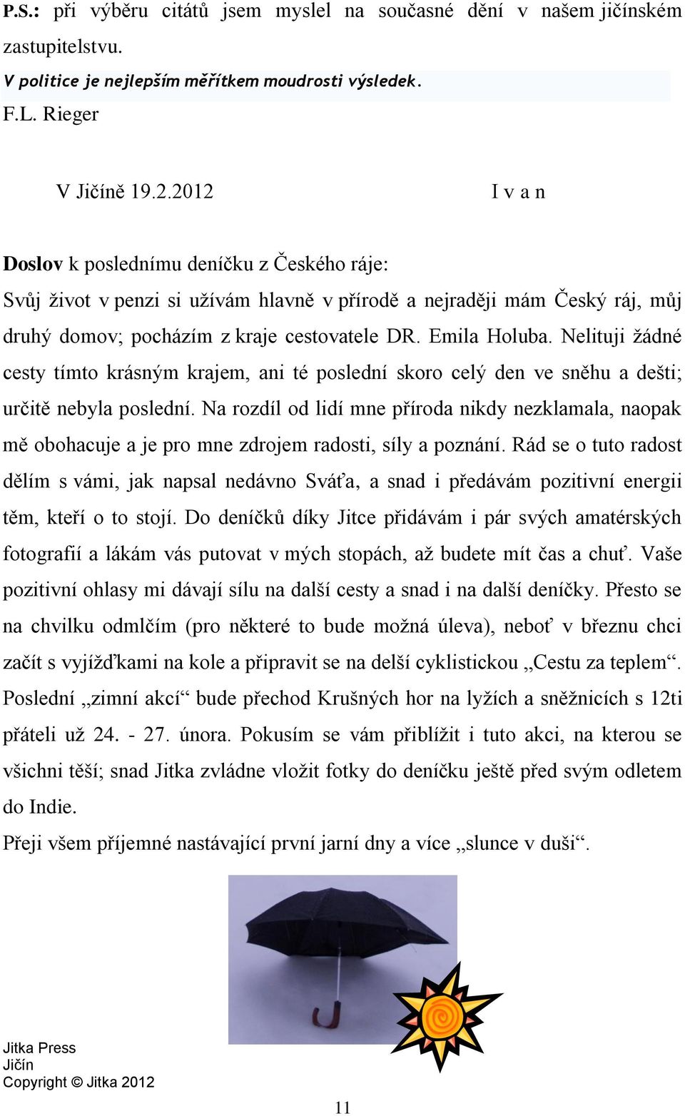 Nelituji ţádné cesty tímto krásným krajem, ani té poslední skoro celý den ve sněhu a dešti; určitě nebyla poslední.