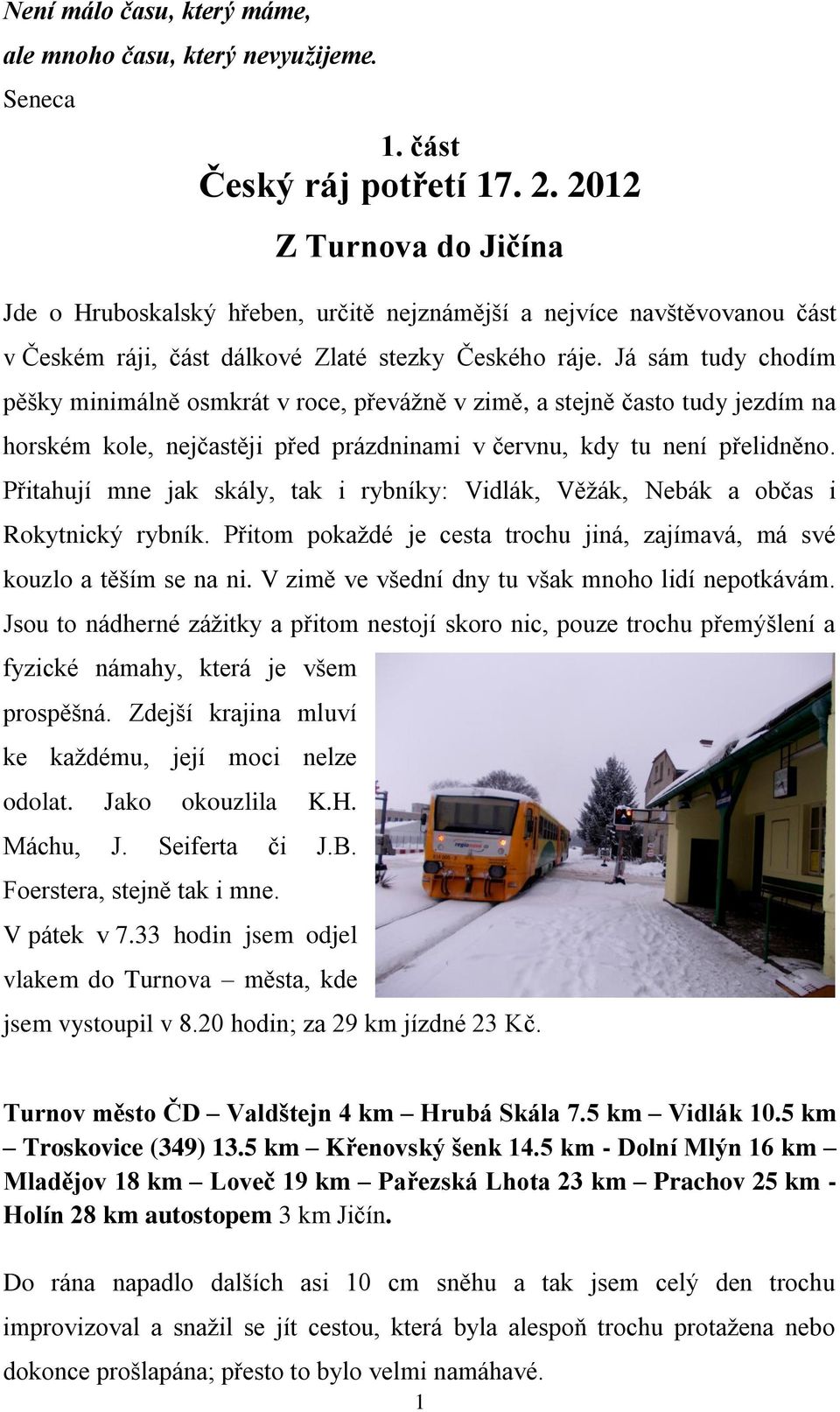Já sám tudy chodím pěšky minimálně osmkrát v roce, převáţně v zimě, a stejně často tudy jezdím na horském kole, nejčastěji před prázdninami v červnu, kdy tu není přelidněno.