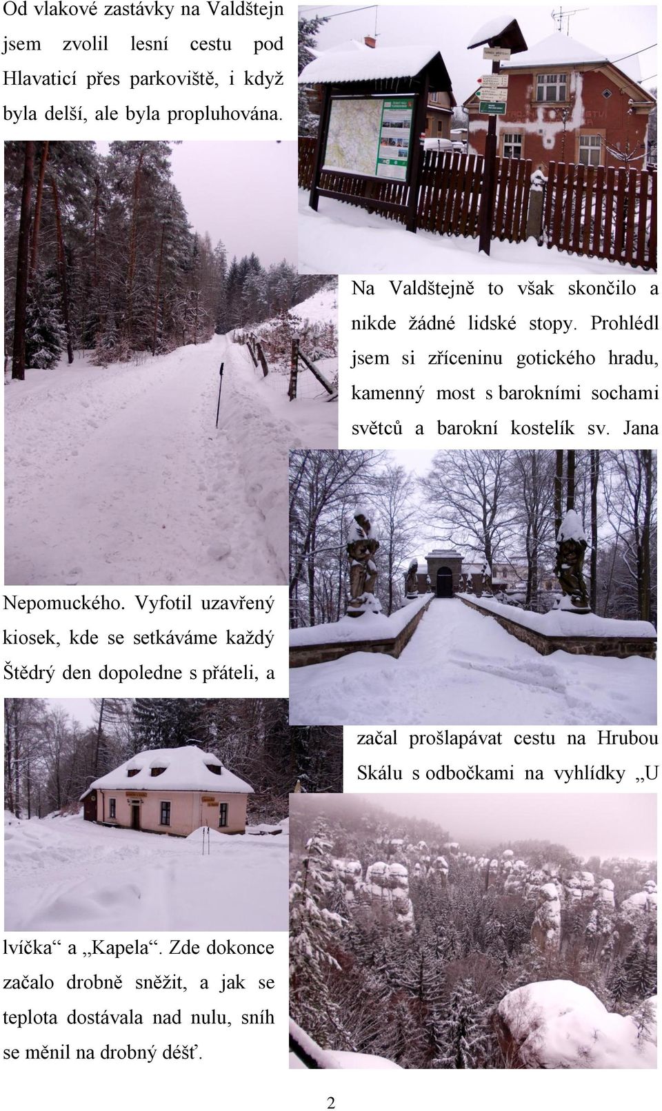 Prohlédl jsem si zříceninu gotického hradu, kamenný most s barokními sochami světců a barokní kostelík sv. Jana Nepomuckého.