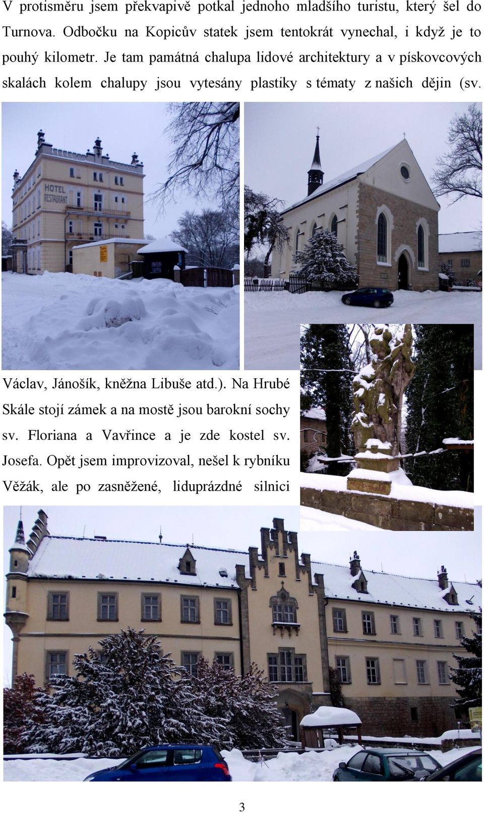 Je tam památná chalupa lidové architektury a v pískovcových skalách kolem chalupy jsou vytesány plastiky s tématy z našich dějin (sv.