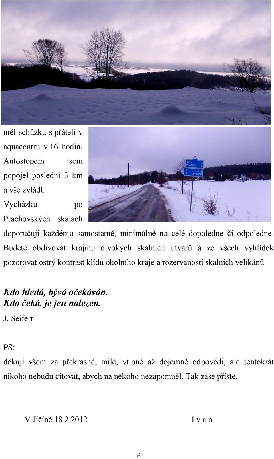 Budete obdivovat krajinu divokých skalních útvarů a ze všech vyhlídek pozorovat ostrý kontrast klidu okolního kraje a rozervanosti skalních