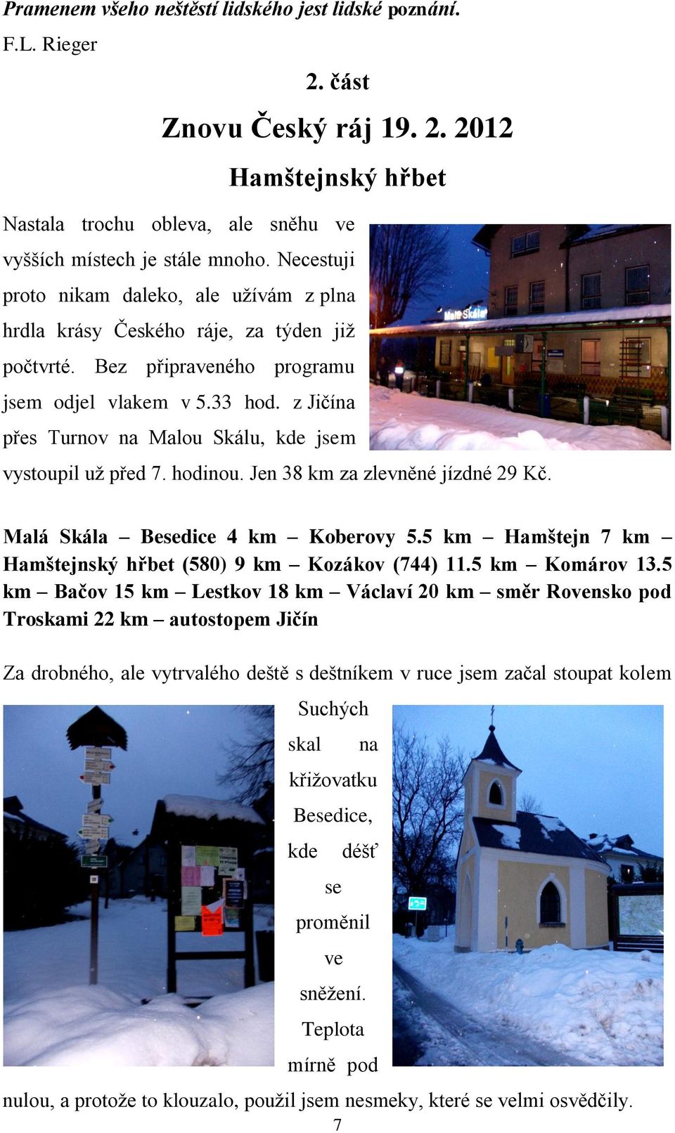 z Jičína přes Turnov na Malou Skálu, kde jsem vystoupil uţ před 7. hodinou. Jen 38 km za zlevněné jízdné 29 Kč. Malá Skála Besedice 4 km Koberovy 5.