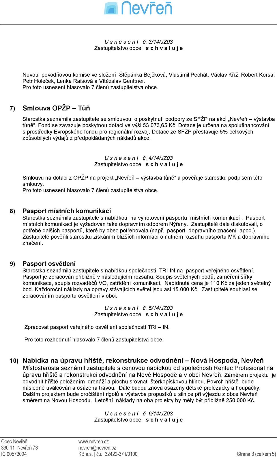 Dotace je určena na spolufinancování s prostředky Evropského fondu pro regionální rozvoj. Dotace ze SFŽP přestavuje 5% celkových způsobilých výdajů z předpokládaných nákladů akce. U s n e s e n í č.