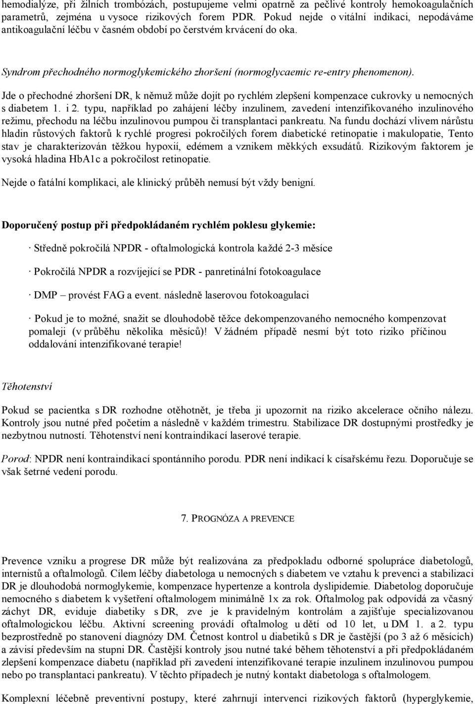 Jde o přechodné zhoršení DR, k němuž může dojít po rychlém zlepšení kompenzace cukrovky u nemocných s diabetem 1. i 2.