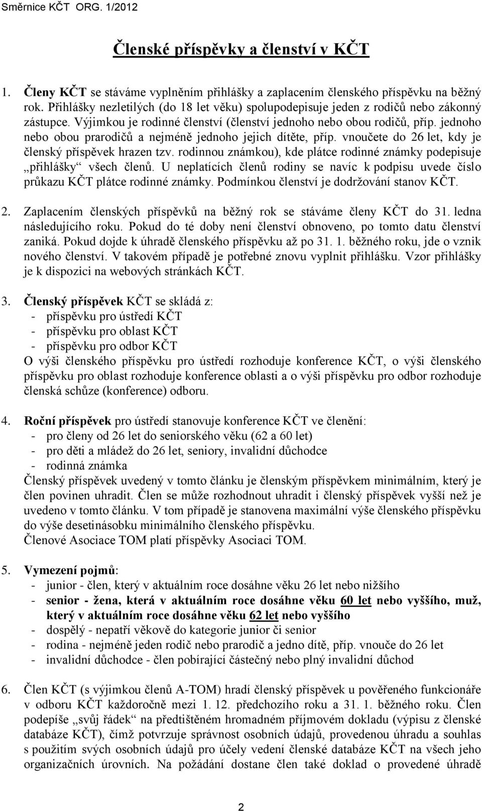 jednoho nebo obou prarodičů a nejméně jednoho jejich dítěte, příp. vnoučete do 26 let, kdy je členský příspěvek hrazen tzv.