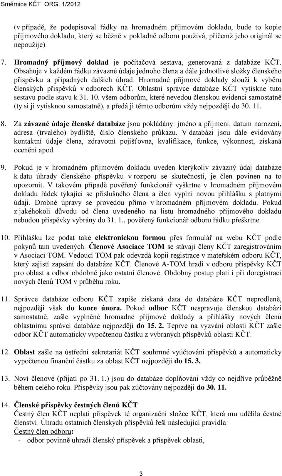 Hromadné příjmové doklady slouží k výběru členských příspěvků v odborech KČT. Oblastní správce databáze KČT vytiskne tuto sestavu podle stavu k 31. 10.