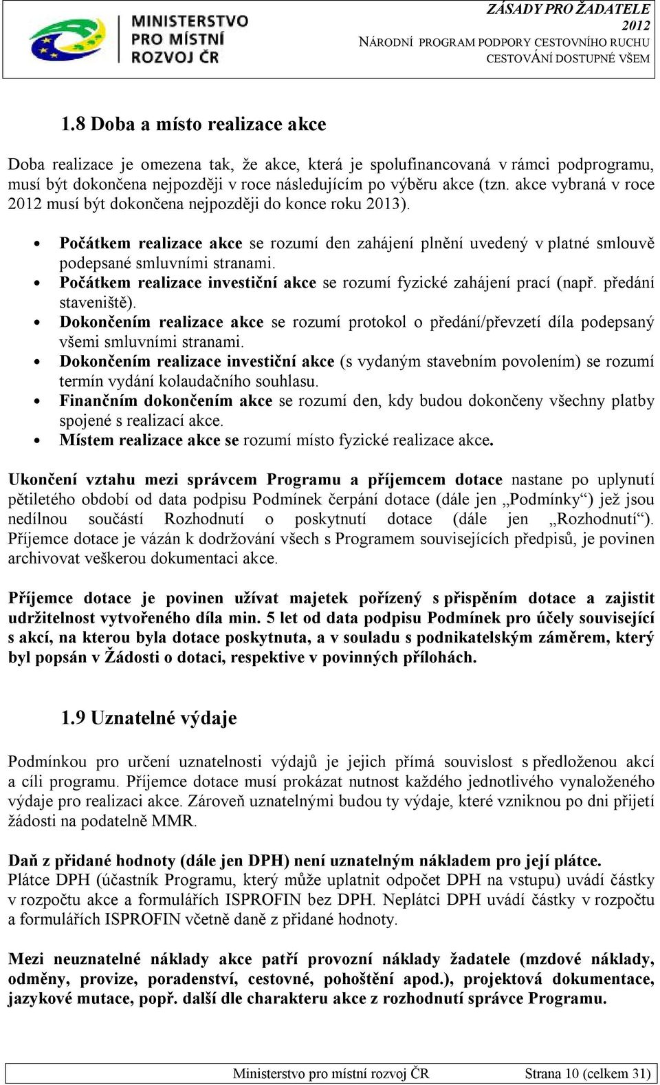 Počátkem realizace investiční akce se rozumí fyzické zahájení prací (např. předání staveniště). Dokončením realizace akce se rozumí protokol o předání/převzetí díla podepsaný všemi smluvními stranami.