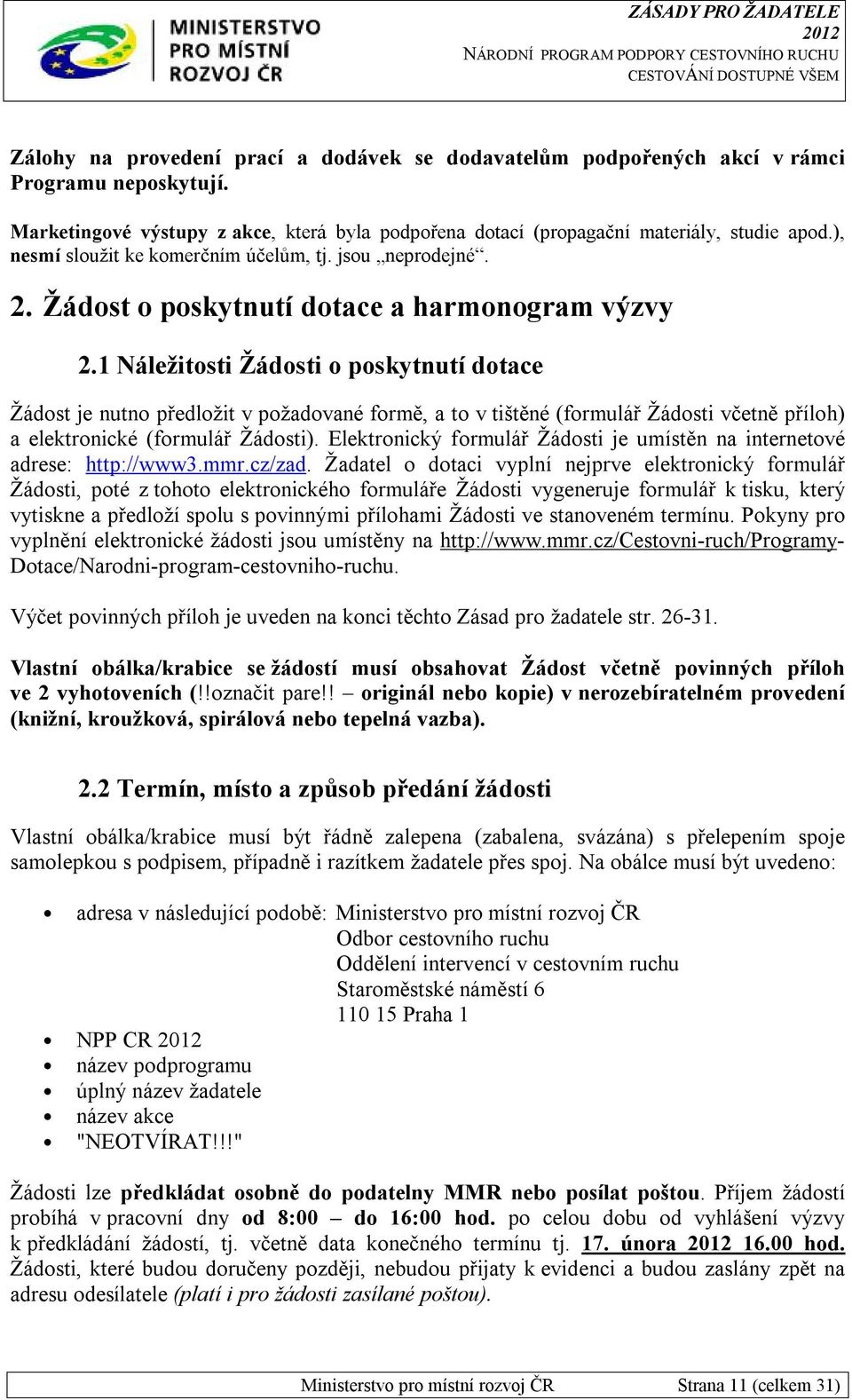 1 Náležitosti Žádosti o poskytnutí dotace Žádost je nutno předložit v požadované formě, a to v tištěné (formulář Žádosti včetně příloh) a elektronické (formulář Žádosti).