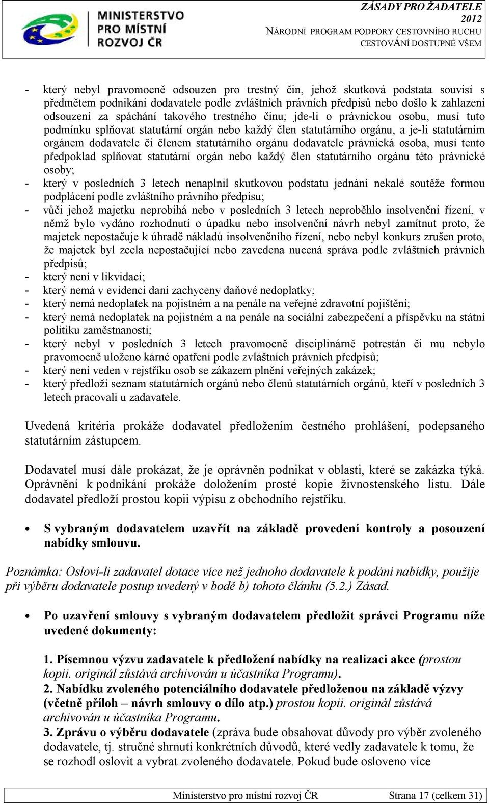 orgánu dodavatele právnická osoba, musí tento předpoklad splňovat statutární orgán nebo každý člen statutárního orgánu této právnické osoby; - který v posledních 3 letech nenaplnil skutkovou podstatu