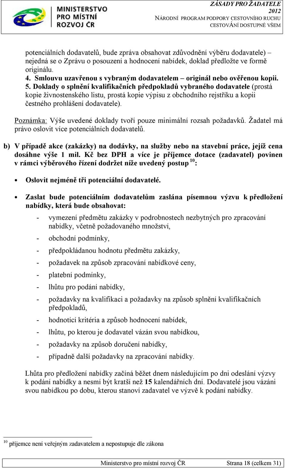 Doklady o splnění kvalifikačních předpokladů vybraného dodavatele (prostá kopie živnostenského listu, prostá kopie výpisu z obchodního rejstříku a kopii čestného prohlášení dodavatele).