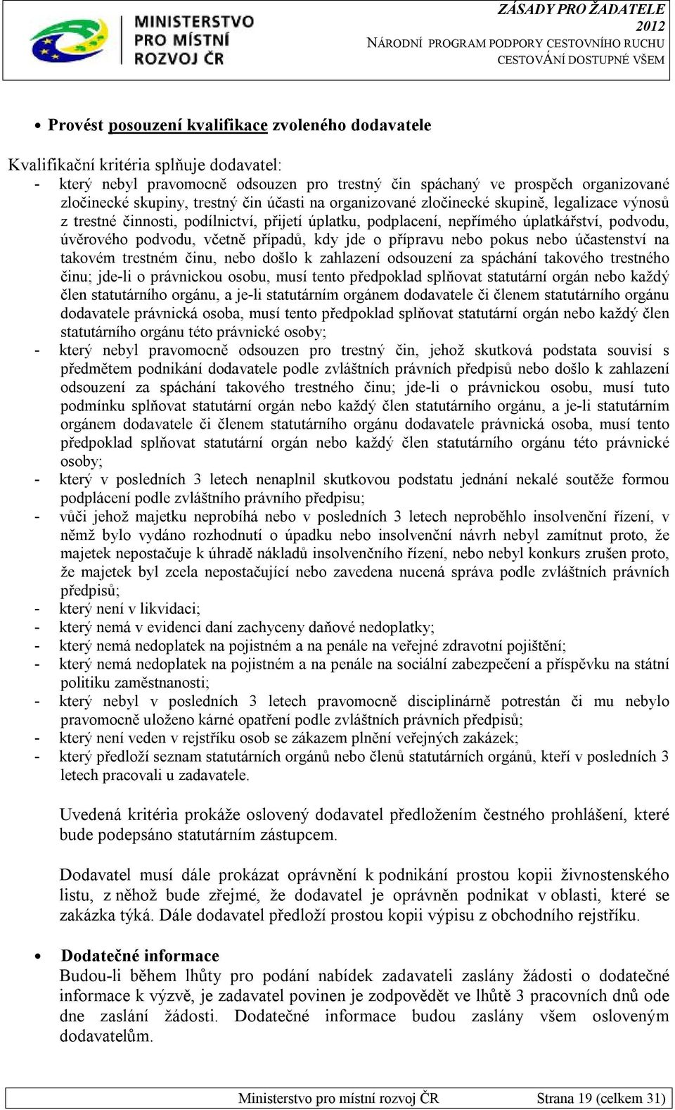 případů, kdy jde o přípravu nebo pokus nebo účastenství na takovém trestném činu, nebo došlo k zahlazení odsouzení za spáchání takového trestného činu; jde-li o právnickou osobu, musí tento