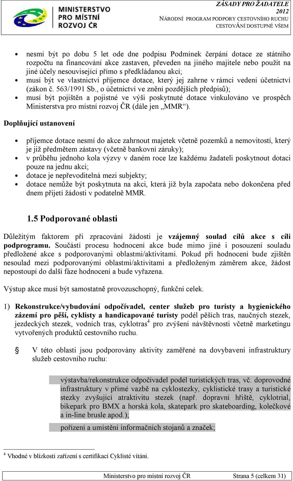 , o účetnictví ve znění pozdějších předpisů); musí být pojištěn a pojistné ve výši poskytnuté dotace vinkulováno ve prospěch Ministerstva pro místní rozvoj ČR (dále jen MMR ).