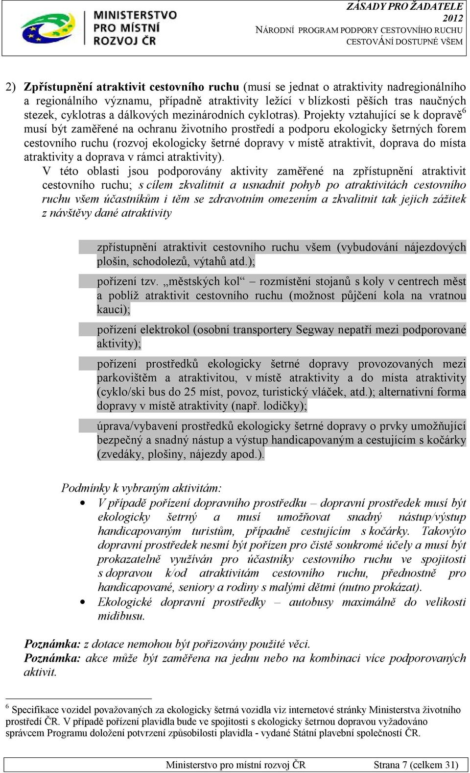 Projekty vztahující se k dopravě 6 musí být zaměřené na ochranu životního prostředí a podporu ekologicky šetrných forem cestovního ruchu (rozvoj ekologicky šetrné dopravy v místě atraktivit, doprava