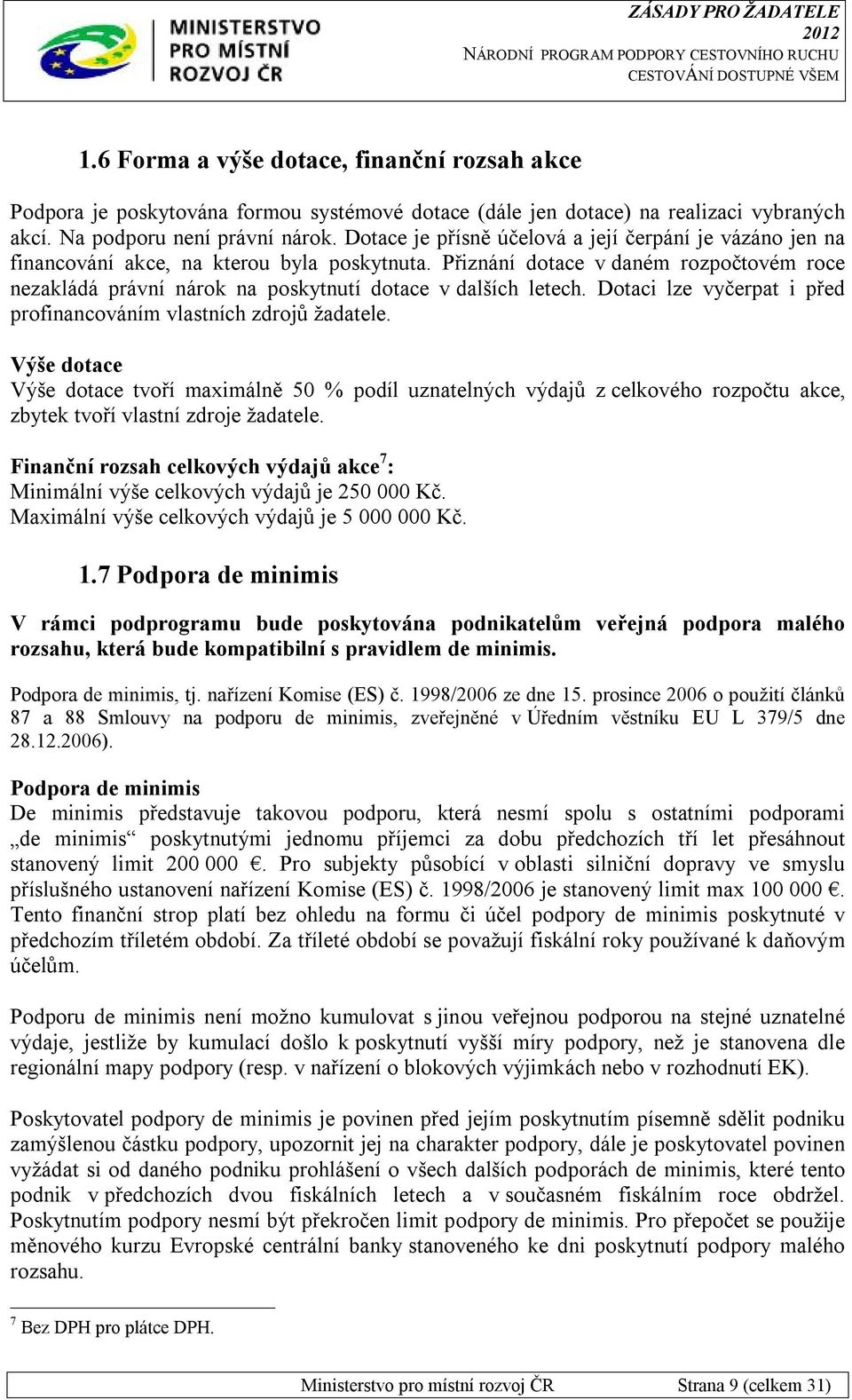 Přiznání dotace v daném rozpočtovém roce nezakládá právní nárok na poskytnutí dotace v dalších letech. Dotaci lze vyčerpat i před profinancováním vlastních zdrojů žadatele.