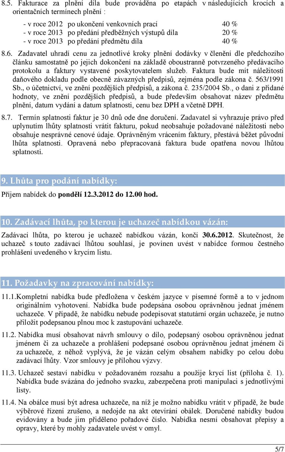 Zadavatel uhradí cenu za jednotlivé kroky plnění dodávky v členění dle předchozího článku samostatně po jejich dokončení na základě oboustranně potvrzeného předávacího protokolu a faktury vystavené