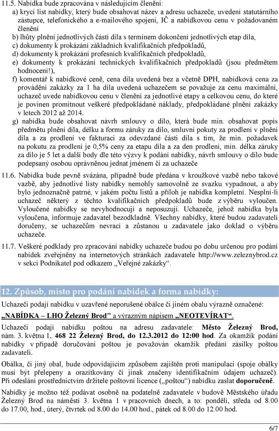 k prokázání profesních kvalifikačních předpokladů, e) dokumenty k prokázání technických kvalifikačních předpokladů (jsou předmětem hodnocení!