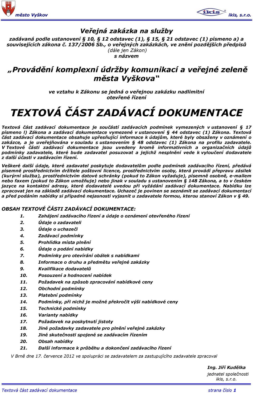 nadlimitní otevřené řízení TEXTOVÁ ČÁST ZADÁVACÍ DOKUMENTACE Textová část zadávací dokumentace je součástí zadávacích podmínek vymezených v ustanovení 17 písmeno l) Zákona a zadávací dokumentace