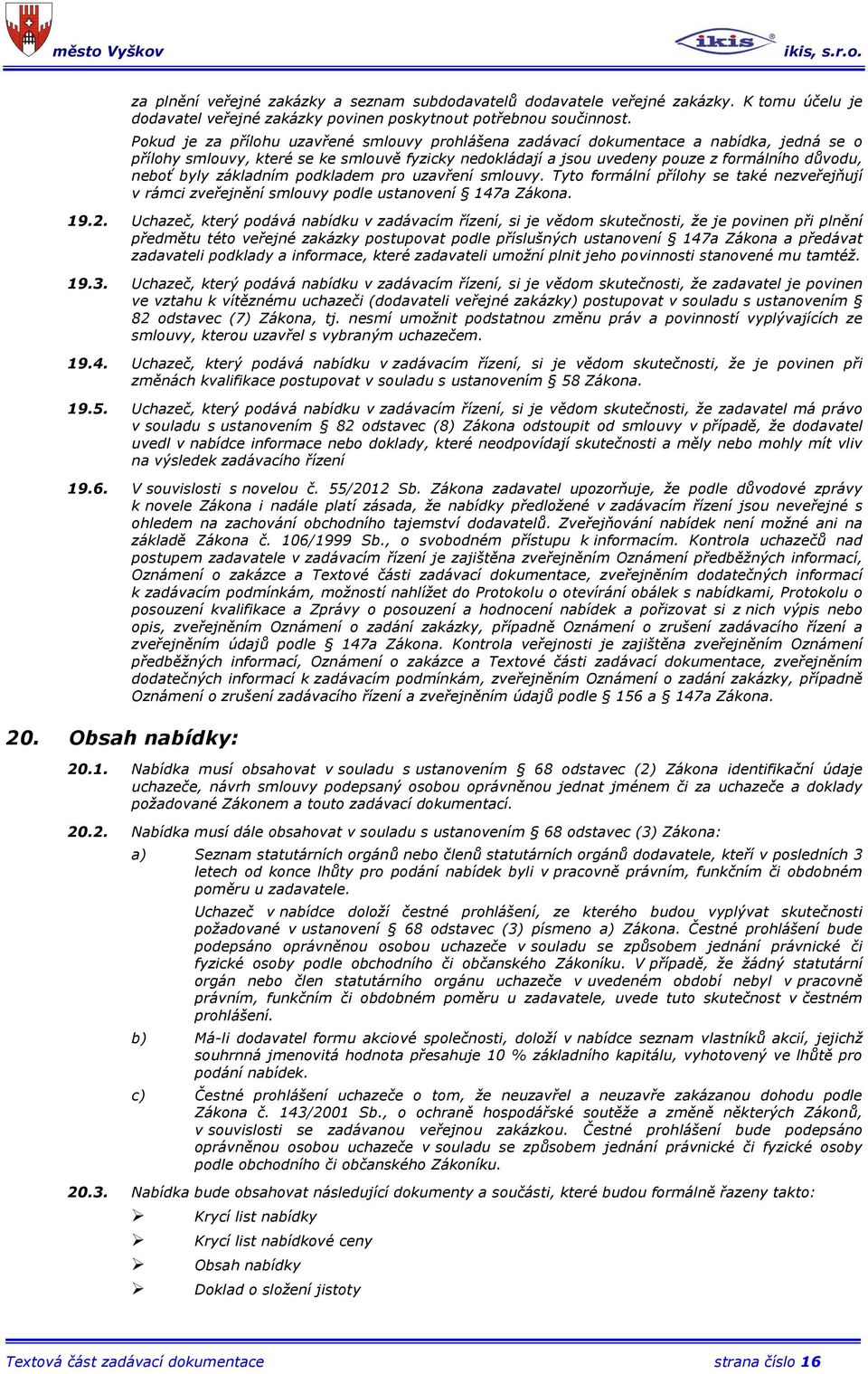 byly základním podkladem pro uzavření smlouvy. Tyto formální přílohy se také nezveřejňují v rámci zveřejnění smlouvy podle ustanovení 147a Zákona. 19.2.