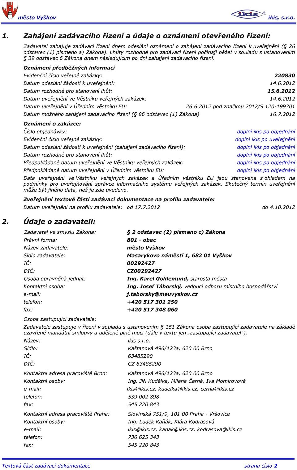 Oznámení předběžných informací Evidenční číslo veřejné zakázky: 220830 Datum odeslání žádosti k uveřejnění: 14.6.2012 Datum rozhodné pro stanovení lhůt: 15.6.2012 Datum uveřejnění ve Věstníku veřejných zakázek: 14.